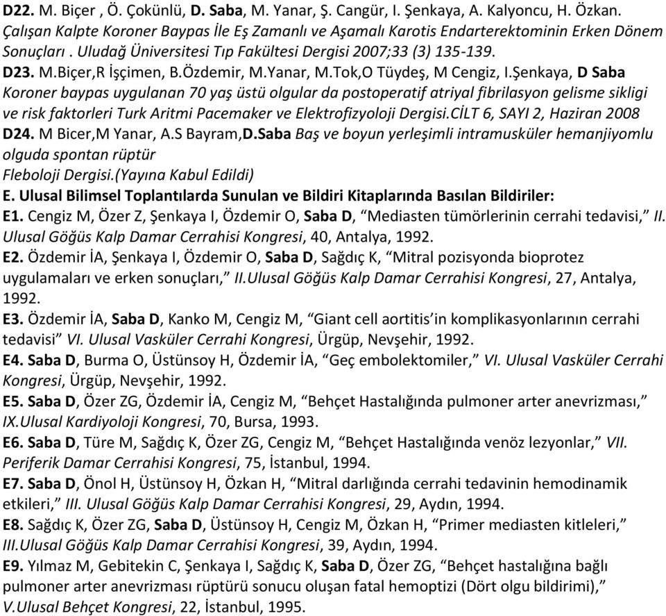 Şenkaya, D Saba Koroner baypas uygulanan 70 yaş üstü olgular da postoperatif atriyal fibrilasyon gelisme sikligi ve risk faktorleri Turk Aritmi Pacemaker ve Elektrofizyoloji Dergisi.