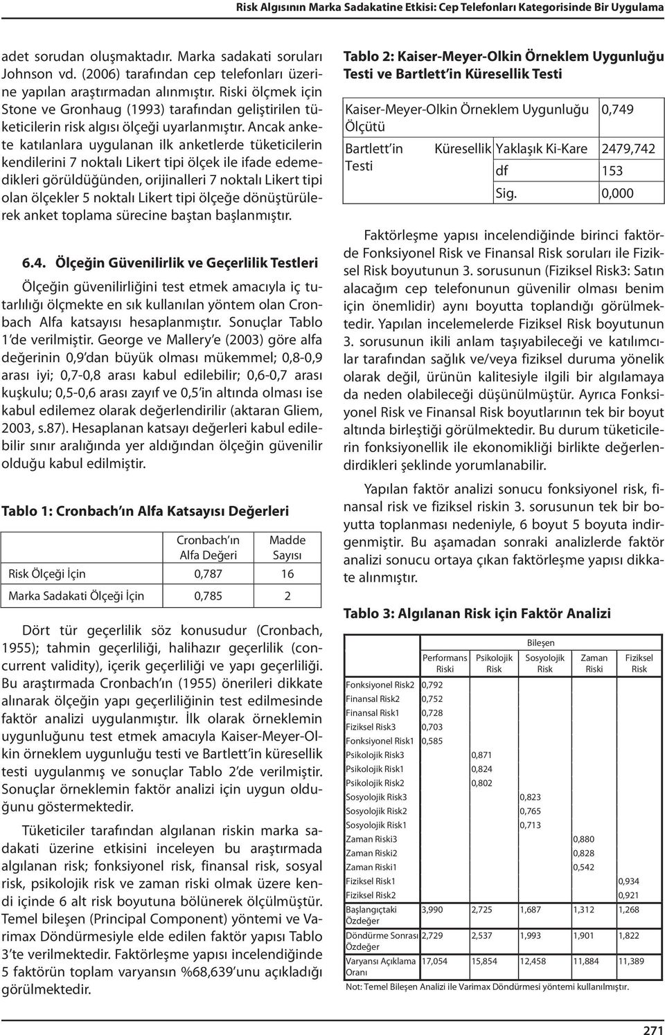 Ancak ankete katılanlara uygulanan ilk anketlerde tüketicilerin kendilerini 7 noktalı Likert tipi ölçek ile ifade edemedikleri görüldüğünden, orijinalleri 7 noktalı Likert tipi olan ölçekler 5