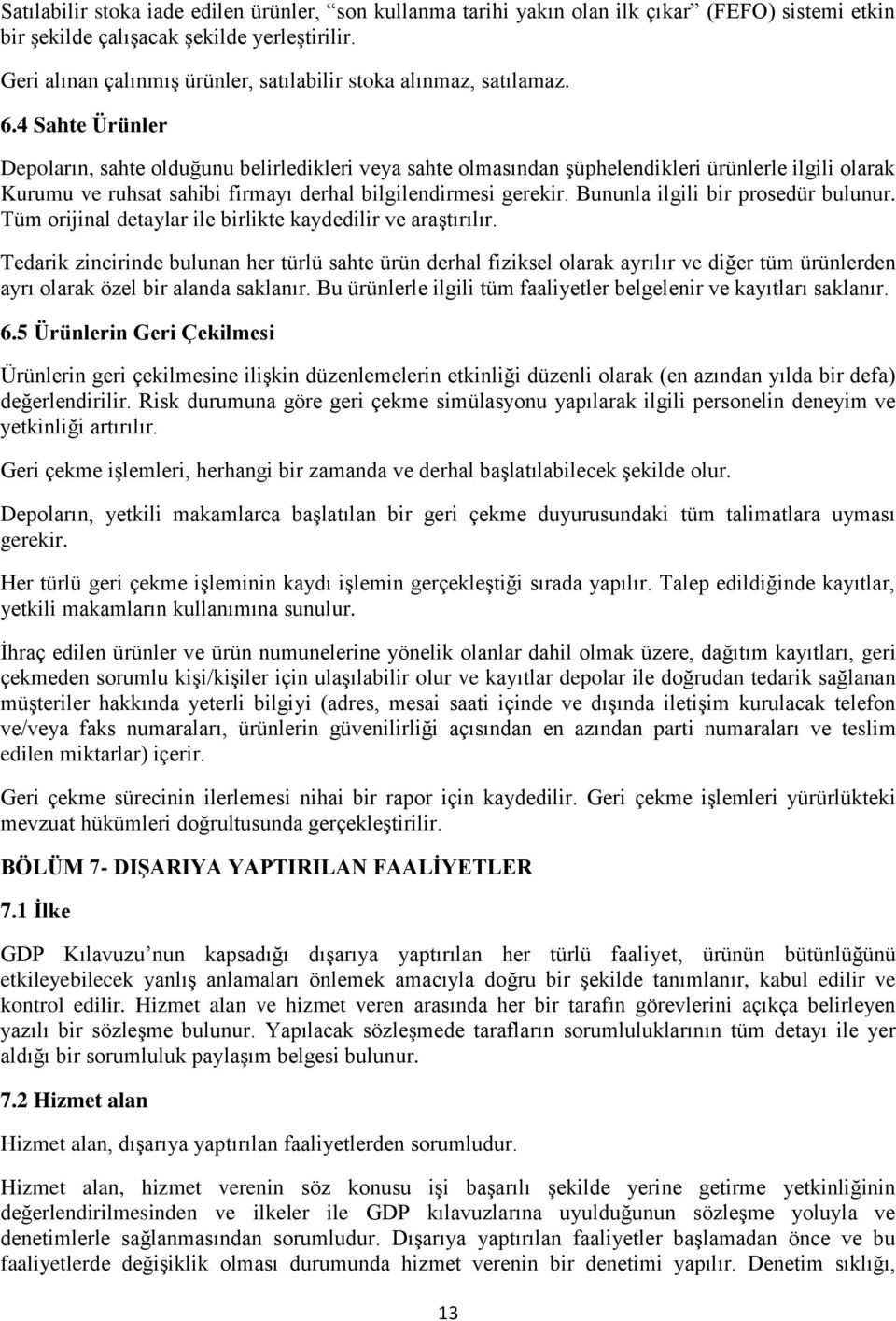 4 Sahte Ürünler Depoların, sahte olduğunu belirledikleri veya sahte olmasından şüphelendikleri ürünlerle ilgili olarak Kurumu ve ruhsat sahibi firmayı derhal bilgilendirmesi gerekir.