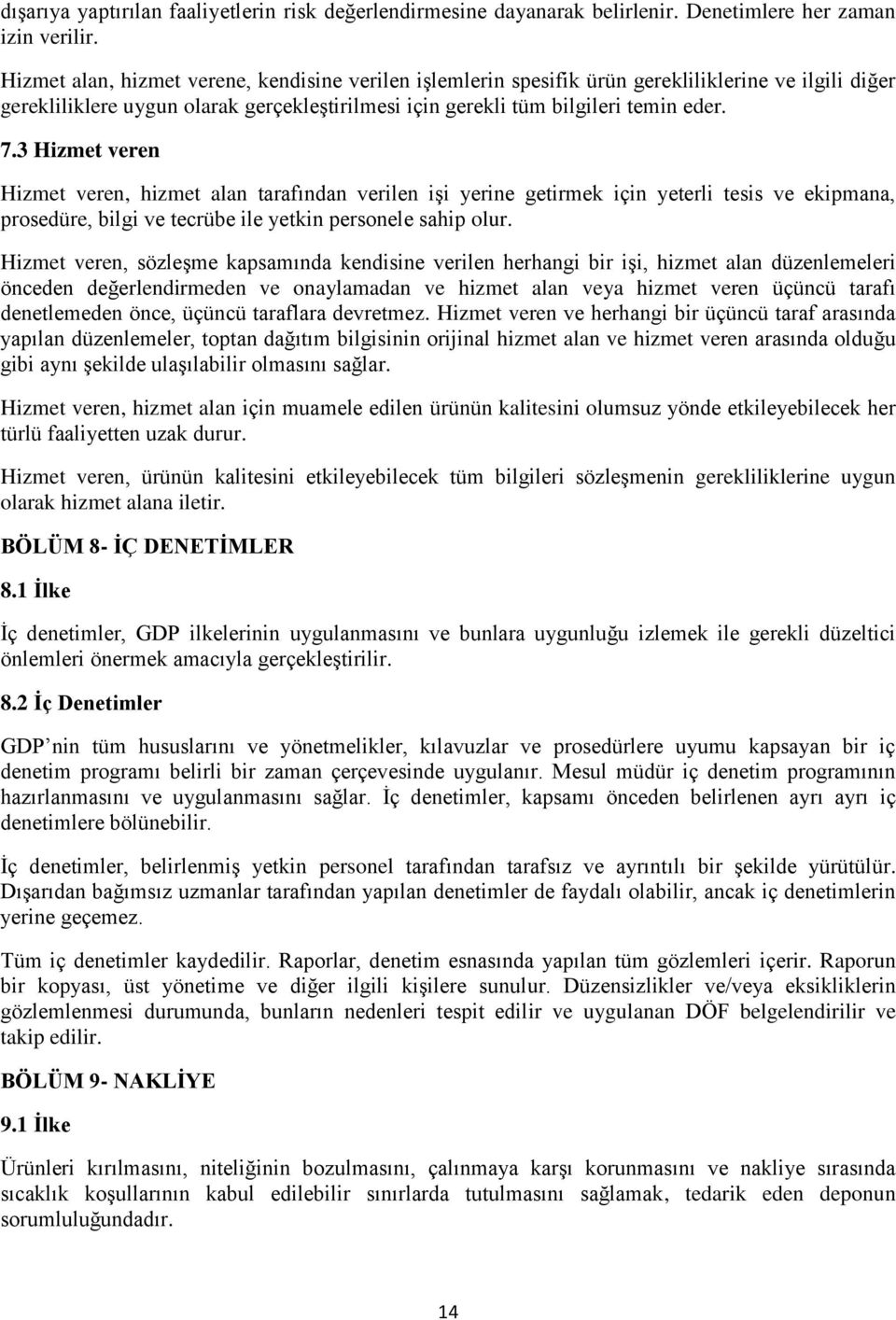 3 Hizmet veren Hizmet veren, hizmet alan tarafından verilen işi yerine getirmek için yeterli tesis ve ekipmana, prosedüre, bilgi ve tecrübe ile yetkin personele sahip olur.