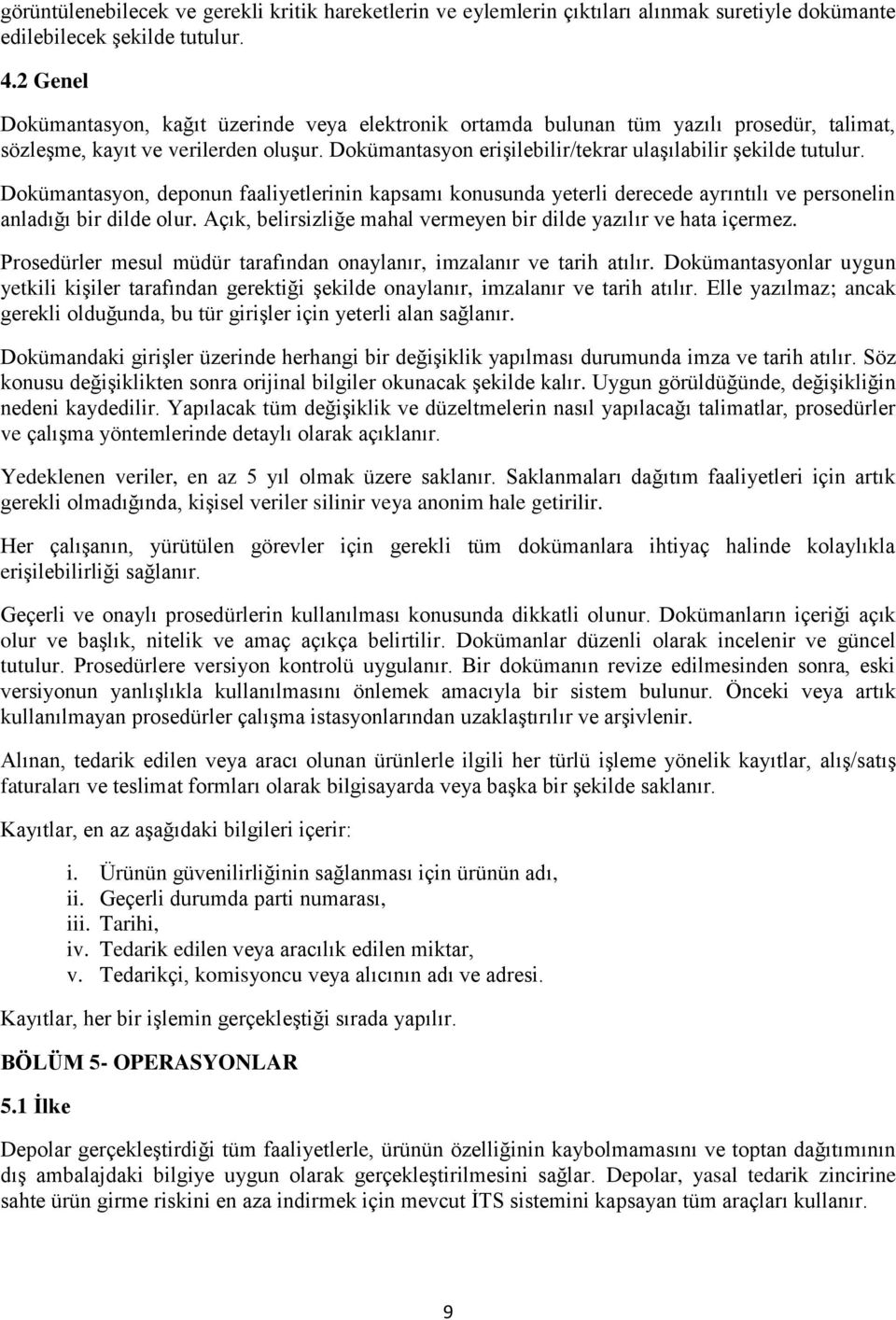 Dokümantasyon erişilebilir/tekrar ulaşılabilir şekilde tutulur. Dokümantasyon, deponun faaliyetlerinin kapsamı konusunda yeterli derecede ayrıntılı ve personelin anladığı bir dilde olur.