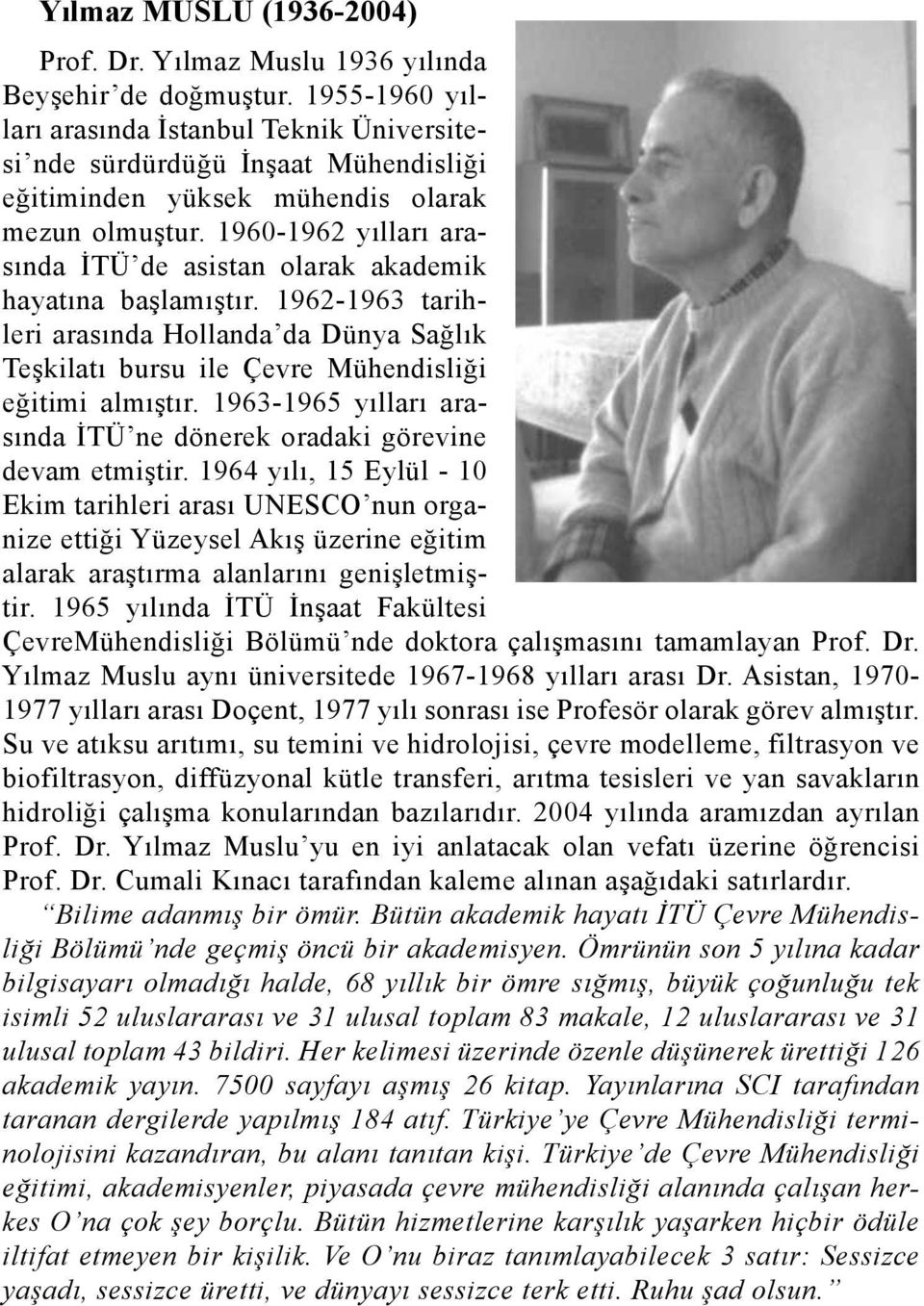 1960-1962 yılları arasında İTÜ de asistan olarak akademik hayatına başlamıştır. 1962-1963 tarihleri arasında Hollanda da Dünya Sağlık Teşkilatı bursu ile Çevre Mühendisliği eğitimi almıştır.