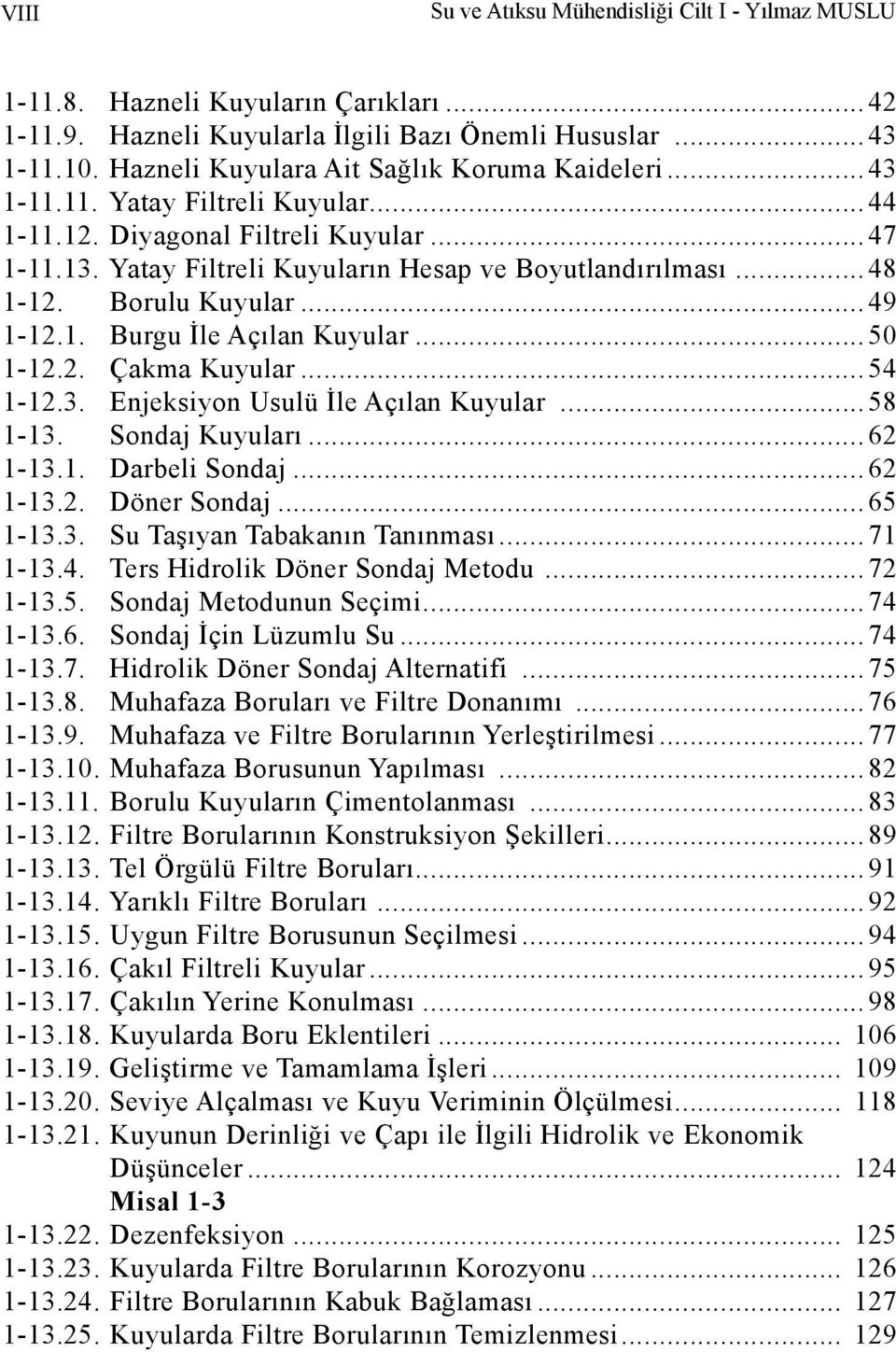 Borulu Kuyular...49 1-12.1. Burgu İle Açılan Kuyular...50 1-12.2. Çakma Kuyular...54 1-12.3. Enjeksiyon Usulü İle Açılan Kuyular...58 1-13. Sondaj Kuyuları...62 1-13.1. Darbeli Sondaj...62 1-13.2. Döner Sondaj.