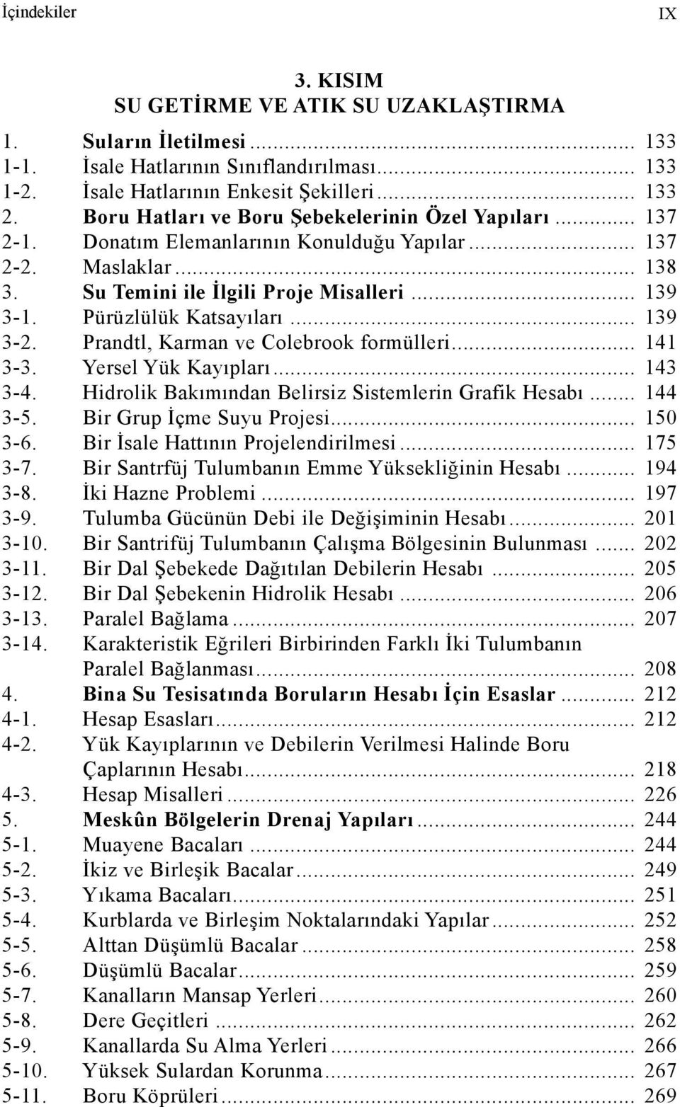 Pürüzlülük Katsayıları... 139 3-2. Prandtl, Karman ve Colebrook formülleri... 141 3-3. Yersel Yük Kayıpları... 143 3-4. Hidrolik Bakımından Belirsiz Sistemlerin Grafik Hesabı... 144 3-5.