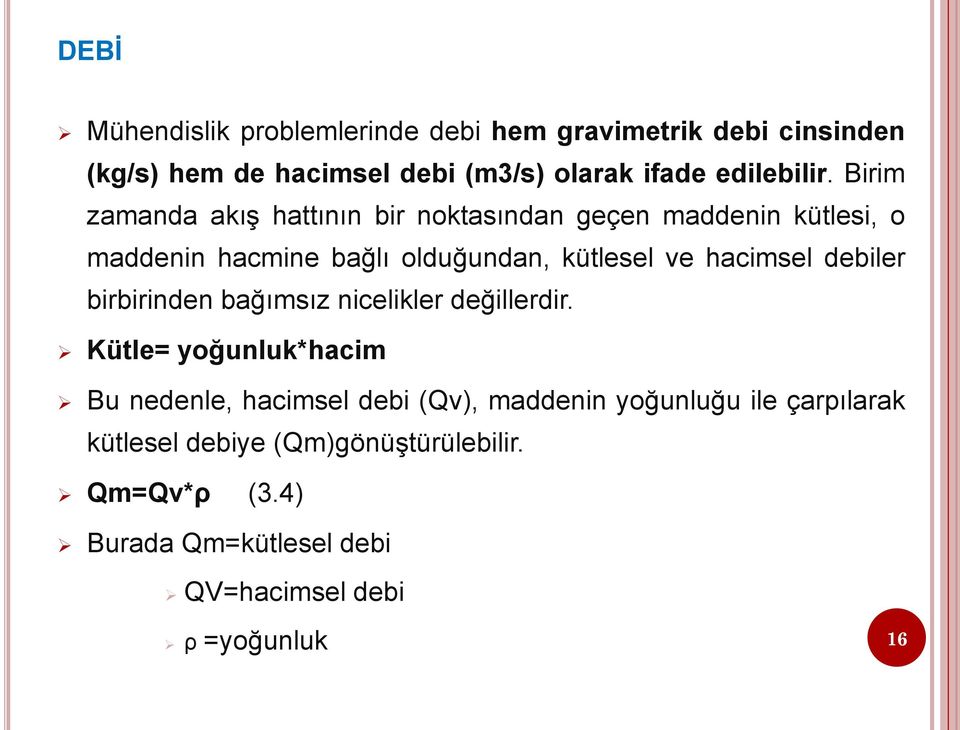 Birim zamanda akış hattının bir noktasından geçen maddenin kütlesi, o maddenin hacmine bağlı olduğundan, kütlesel ve hacimsel