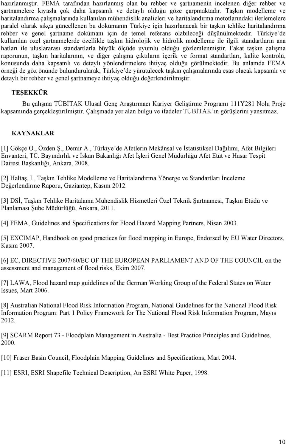 hazırlanacak bir taşkın tehlike haritalandırma rehber ve genel şartname dokümanı için de temel referans olabileceği düşünülmektedir.