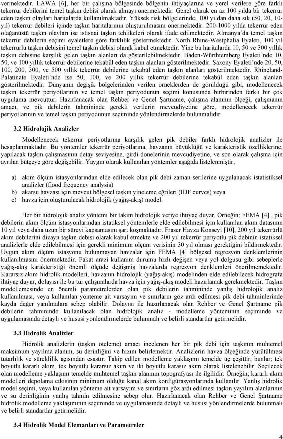 Yüksek risk bölgelerinde, 100 yıldan daha sık (50, 20, 10- yıl) tekerrür debileri içinde taşkın haritalarının oluşturulmasını önermektedir.