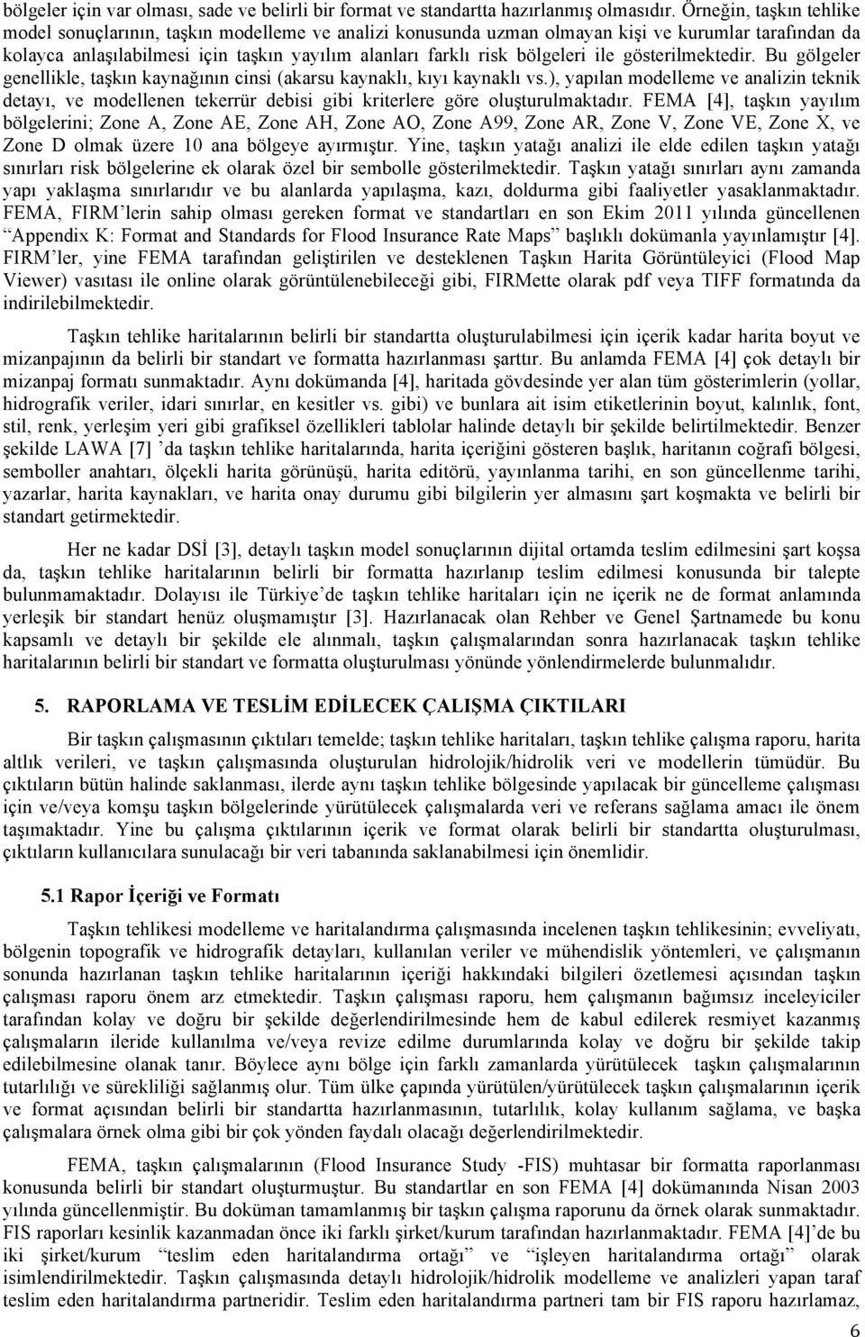 bölgeleri ile gösterilmektedir. Bu gölgeler genellikle, taşkın kaynağının cinsi (akarsu kaynaklı, kıyı kaynaklı vs.