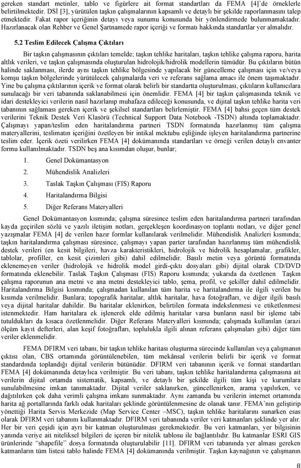 Hazırlanacak olan Rehber ve Genel Şartnamede rapor içeriği ve formatı hakkında standartlar yer almalıdır. 5.