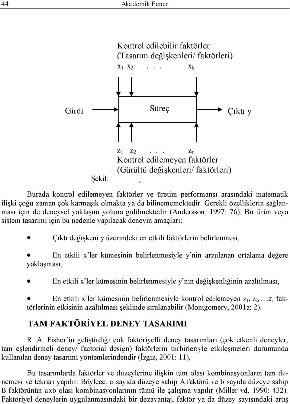 çoğu zaman çok karmaģık olmakta ya da bilinememektedir. Gerekli özelliklerin sağlanması için de deneysel yaklaģım yoluna gidilmektedir (Andersson, 997: 76).