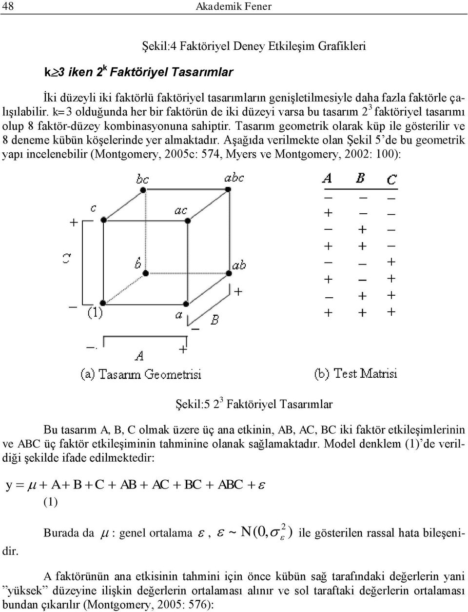 Tasarım geometrik olarak küp ile gösterilir ve 8 deneme kübün köģelerinde yer almaktadır.