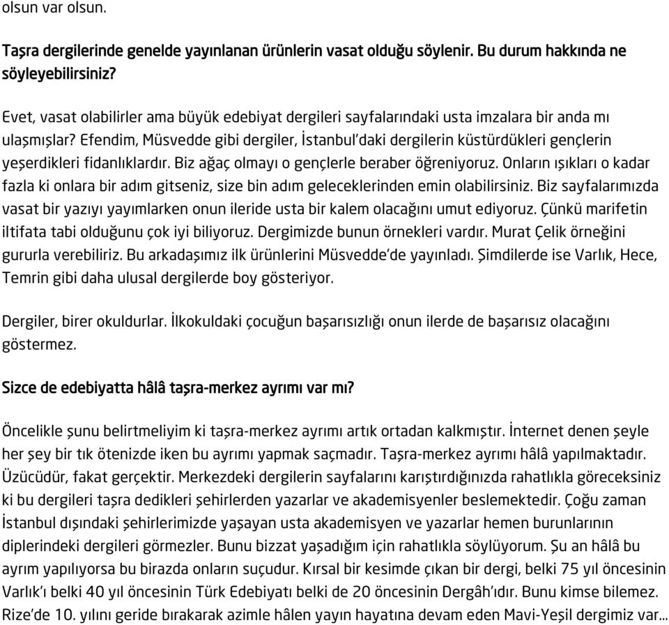 Efendim, Müsvedde gibi dergiler, İstanbul daki dergilerin küstürdükleri gençlerin yeşerdikleri fidanlıklardır. Biz ağaç olmayı o gençlerle beraber öğreniyoruz.