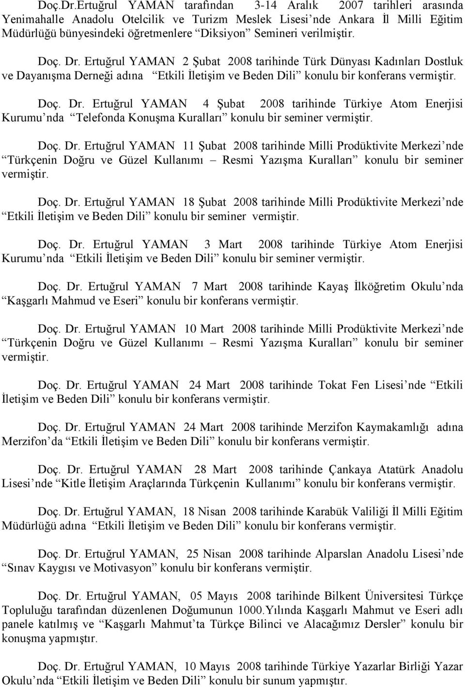 verilmiştir. Doç. Dr. Ertuğrul YAMAN 2 Şubat 2008 tarihinde Türk Dünyası Kadınları Dostluk ve Dayanışma Derneği adına Etkili İletişim ve Beden Dili konulu bir konferans vermiştir. Doç. Dr. Ertuğrul YAMAN 4 Şubat 2008 tarihinde Türkiye Atom Enerjisi Kurumu nda Telefonda Konuşma Kuralları konulu bir seminer vermiştir.