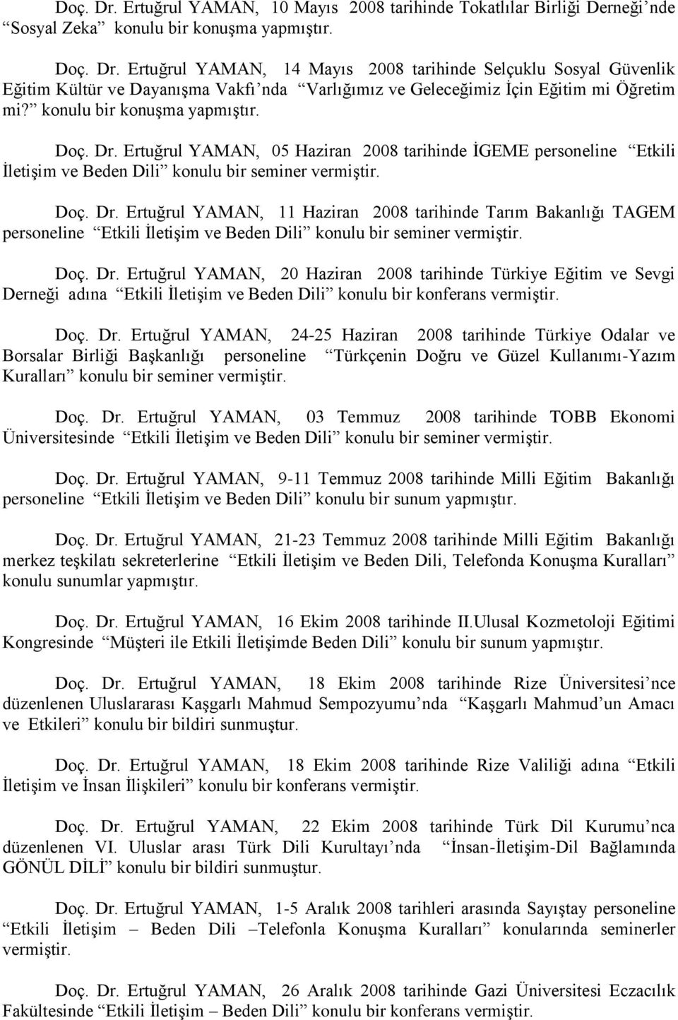 Doç. Dr. Ertuğrul YAMAN, 20 Haziran 2008 tarihinde Türkiye Eğitim ve Sevgi Derneği adına Etkili İletişim ve Beden Dili konulu bir konferans vermiştir. Doç. Dr. Ertuğrul YAMAN, 24-25 Haziran 2008 tarihinde Türkiye Odalar ve Borsalar Birliği Başkanlığı personeline Türkçenin Doğru ve Güzel Kullanımı-Yazım Kuralları konulu bir seminer vermiştir.