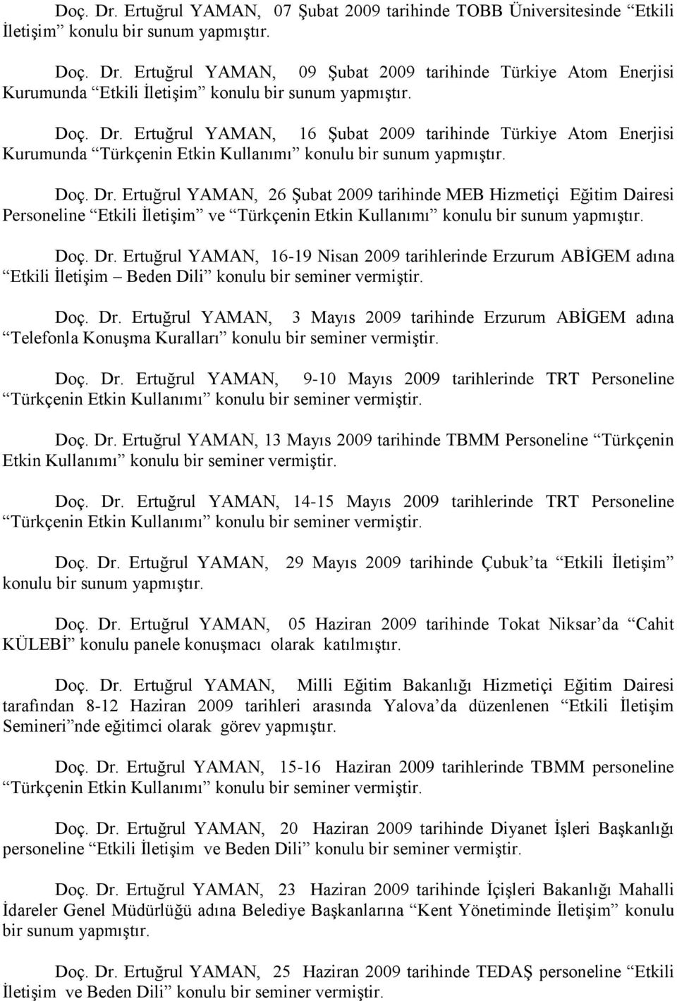 Doç. Dr. Ertuğrul YAMAN, 16-19 Nisan 2009 tarihlerinde Erzurum ABİGEM adına Etkili İletişim Beden Dili konulu bir seminer vermiştir. Doç. Dr. Ertuğrul YAMAN, 3 Mayıs 2009 tarihinde Erzurum ABİGEM adına Telefonla Konuşma Kuralları konulu bir seminer vermiştir.