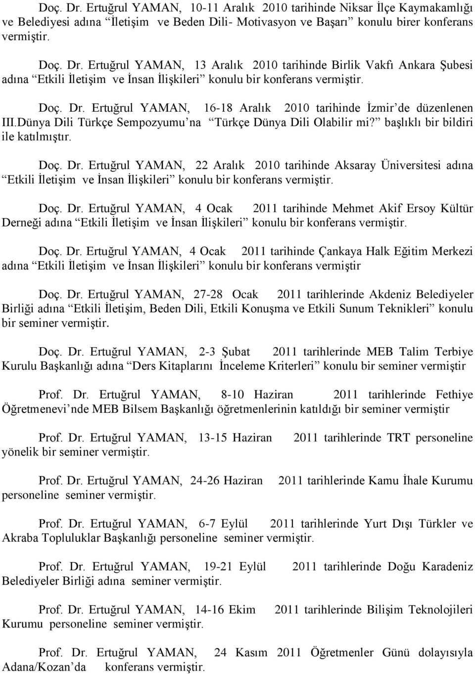 Doç. Dr. Ertuğrul YAMAN, 4 Ocak 2011 tarihinde Mehmet Akif Ersoy Kültür Derneği adına Etkili İletişim ve İnsan İlişkileri konulu bir konferans vermiştir. Doç. Dr. Ertuğrul YAMAN, 4 Ocak 2011 tarihinde Çankaya Halk Eğitim Merkezi adına Etkili İletişim ve İnsan İlişkileri konulu bir konferans vermiştir Doç.