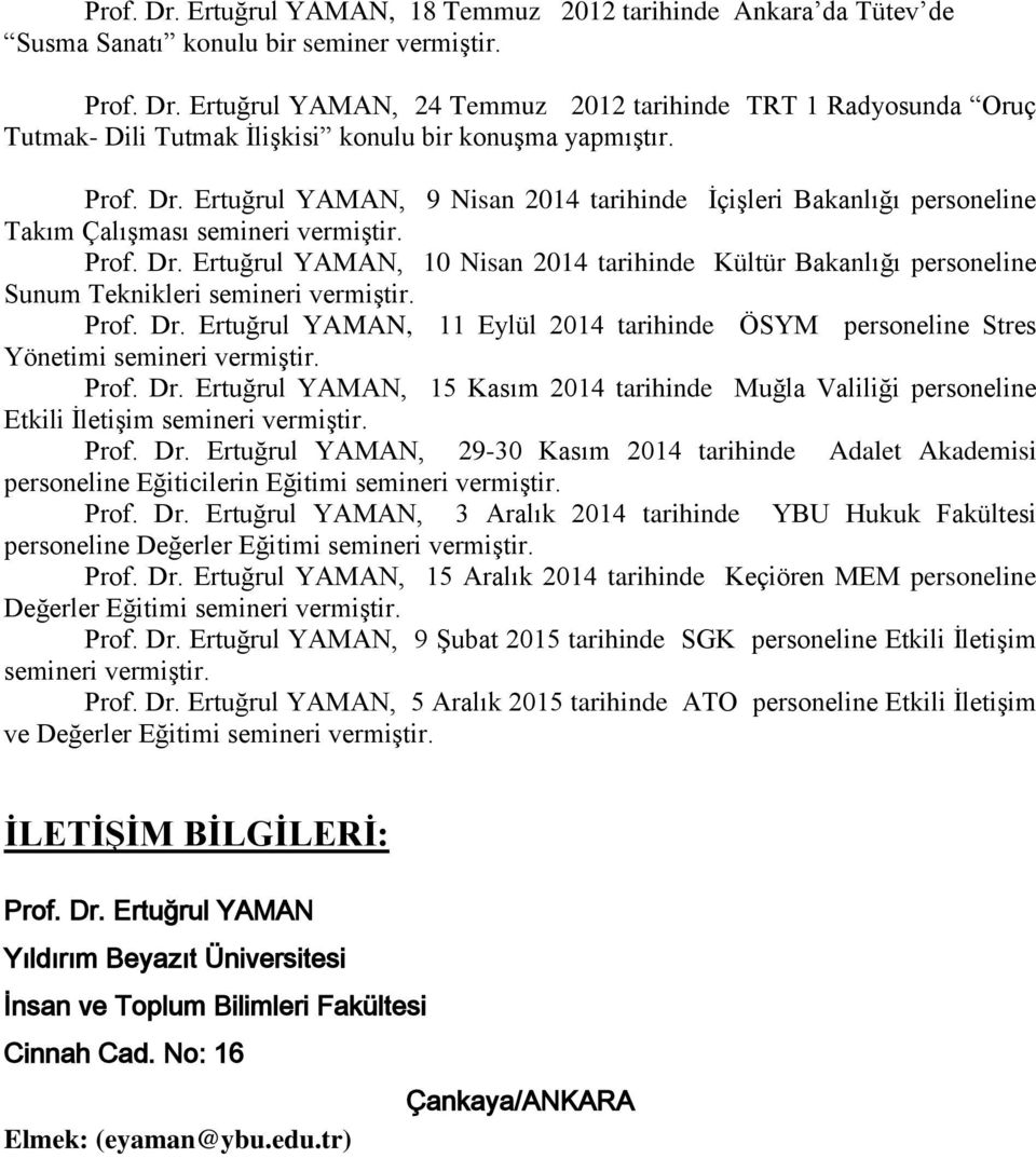 Prof. Dr. Ertuğrul YAMAN, 11 Eylül 2014 tarihinde ÖSYM personeline Stres Yönetimi semineri vermiştir. Prof. Dr. Ertuğrul YAMAN, 15 Kasım 2014 tarihinde Muğla Valiliği personeline Etkili İletişim semineri vermiştir.