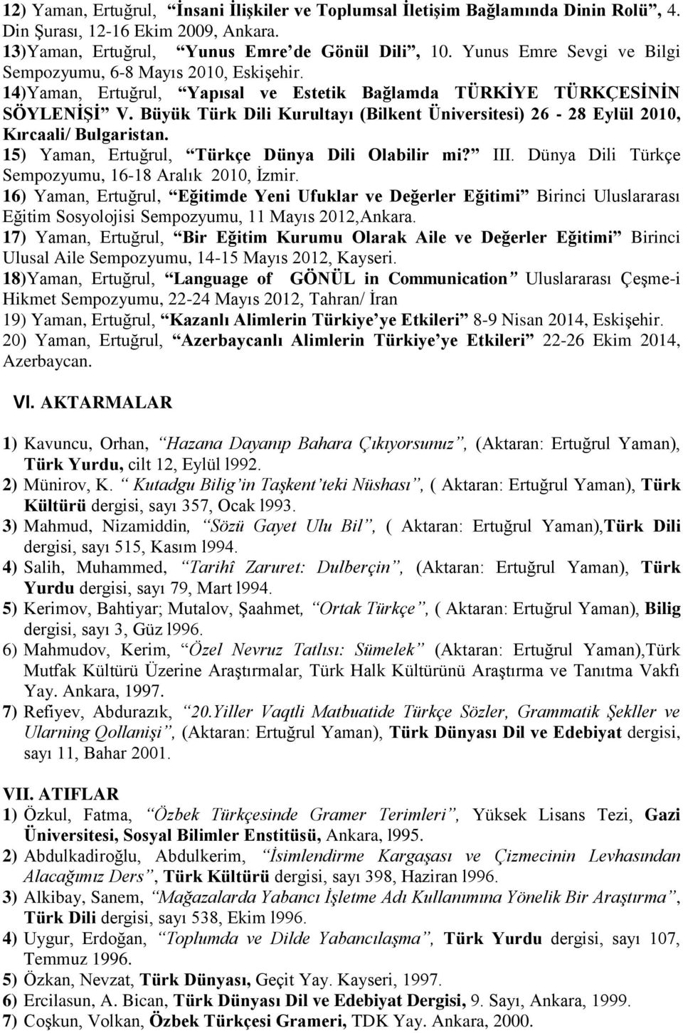 Büyük Türk Dili Kurultayı (Bilkent Üniversitesi) 26-28 Eylül 2010, Kırcaali/ Bulgaristan. 15) Yaman, Ertuğrul, Türkçe Dünya Dili Olabilir mi? III.