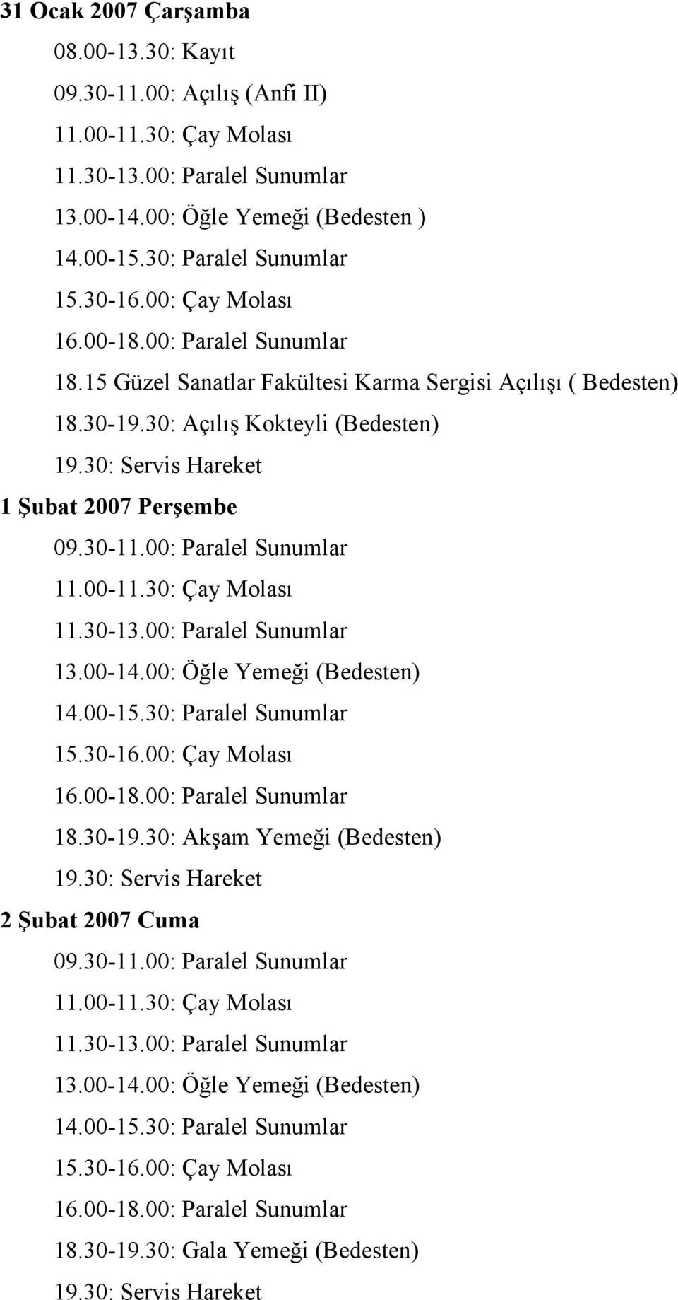 30: Servis Hareket 1 Şubat 2007 Perşembe 09.30-11.00: Paralel Sunumlar 11.00-11.30: Çay Molası 11.30-13.00: Paralel Sunumlar 13.00-14.00: Öğle Yemeği (Bedesten) 14.00-15.30: Paralel Sunumlar 15.30-16.