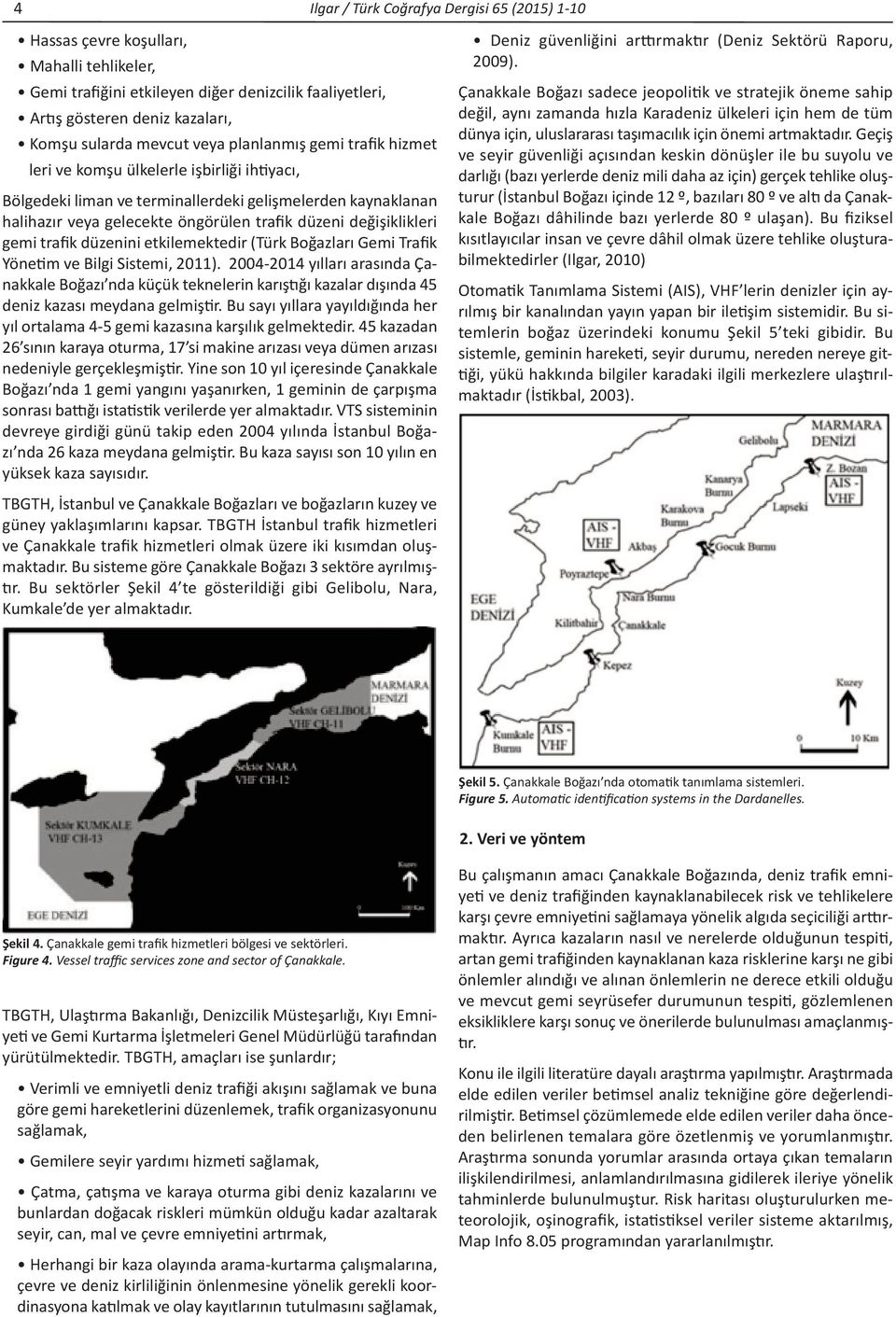 değişiklikleri gemi trafik düzenini etkilemektedir (Türk Boğazları Gemi Trafik Yönetim ve Bilgi Sistemi, 2011).