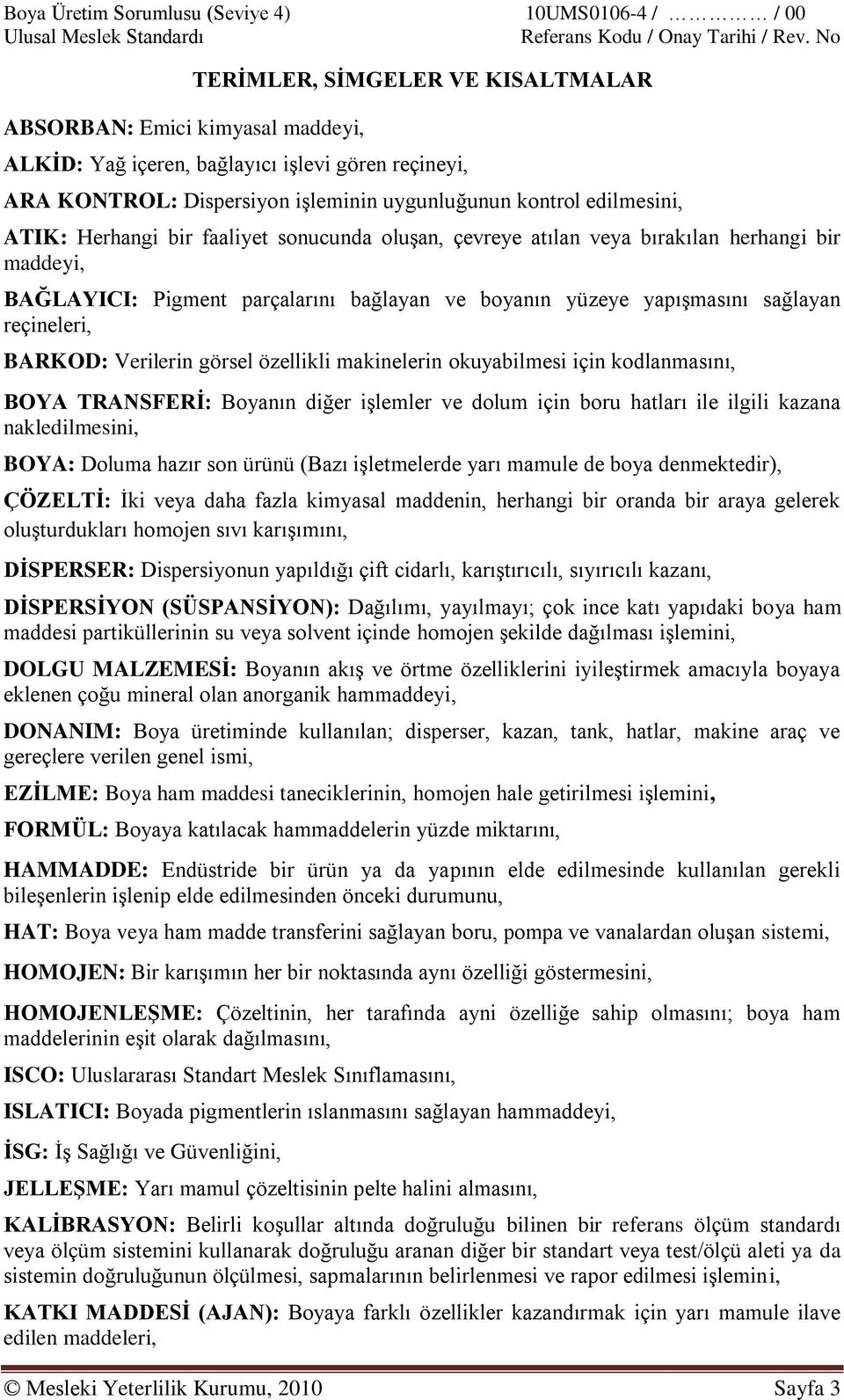 yapışmasını sağlayan reçineleri, BARKOD: Verilerin görsel özellikli makinelerin okuyabilmesi için kodlanmasını, BOYA TRANSFERİ: Boyanın diğer işlemler ve dolum için boru hatları ile ilgili kazana