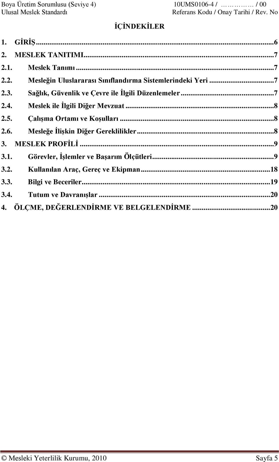 Mesleğe İlişkin Diğer Gereklilikler...8 3. MESLEK PROFİLİ...9 3.1. Görevler, İşlemler ve Başarım Ölçütleri...9 3.2. Kullanılan Araç, Gereç ve Ekipman... 18 3.