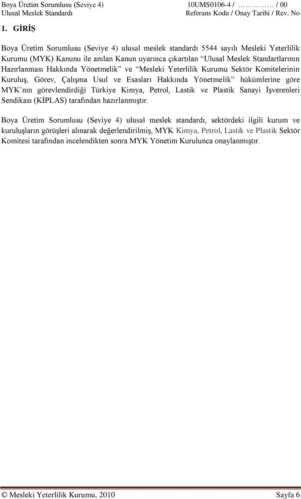 Hakkında Yönetmelik ve Mesleki Yeterlilik Kurumu Sektör Komitelerinin Kuruluş, Görev, Çalışma Usul ve Esasları Hakkında Yönetmelik hükümlerine göre MYK nın görevlendirdiği Türkiye Kimya, Petrol,