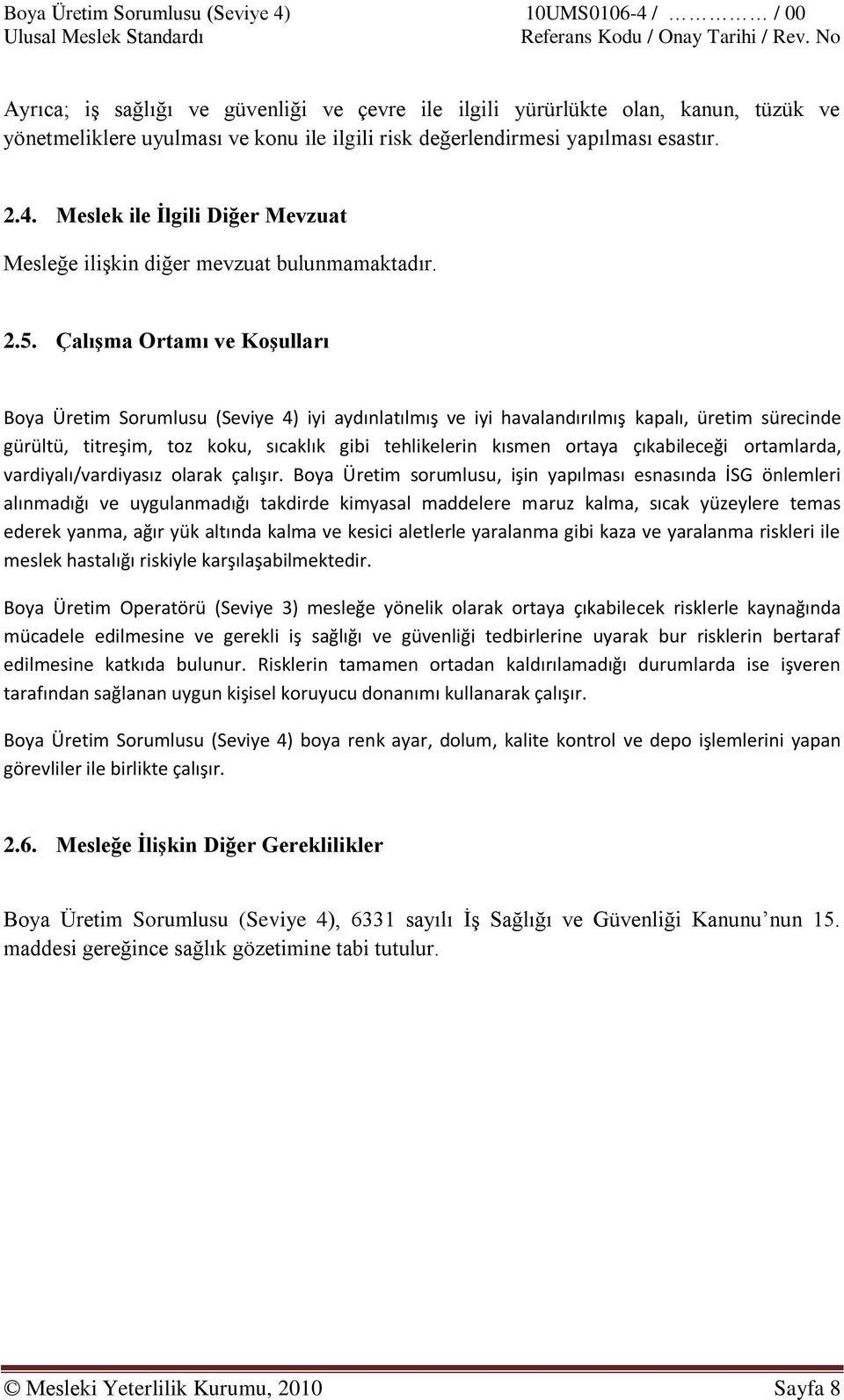 Çalışma Ortamı ve Koşulları Boya Üretim Sorumlusu (Seviye 4) iyi aydınlatılmış ve iyi havalandırılmış kapalı, üretim sürecinde gürültü, titreşim, toz koku, sıcaklık gibi tehlikelerin kısmen ortaya