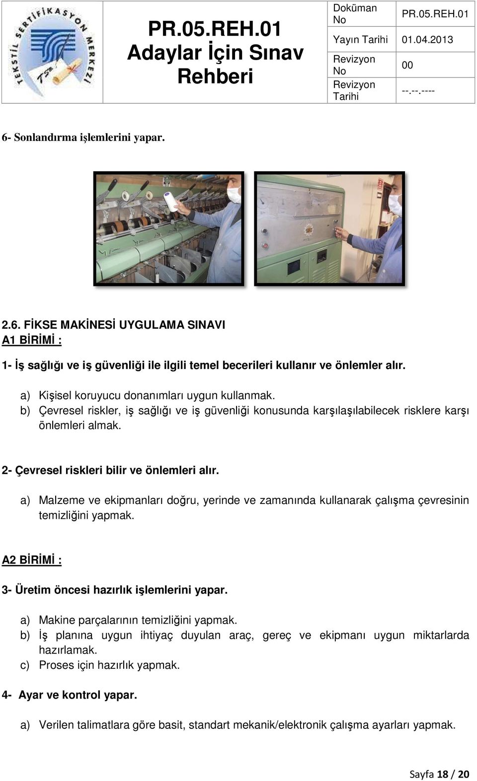 2- Çevresel riskleri bilir ve önlemleri alır. a) Malzeme ve ekipmanları doğru, yerinde ve zamanında kullanarak çalışma çevresinin temizliğini yapmak.