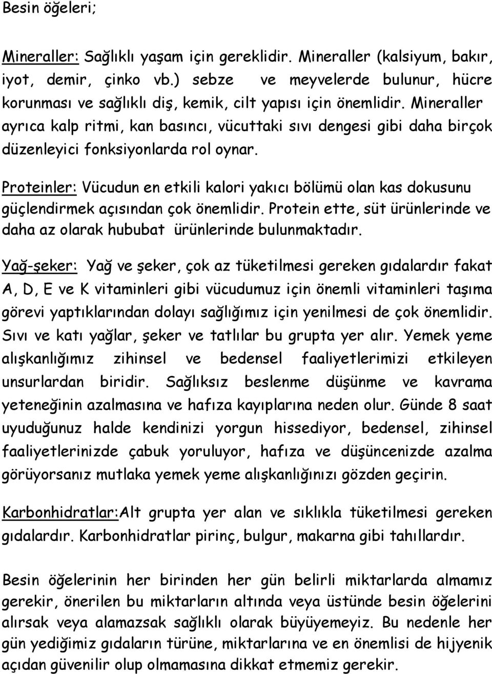 Mineraller ayrıca kalp ritmi, kan basıncı, vücuttaki sıvı dengesi gibi daha birçok düzenleyici fonksiyonlarda rol oynar.