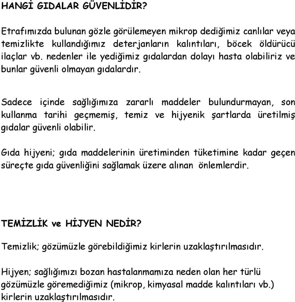 Sadece içinde sağlığımıza zararlı maddeler bulundurmayan, son kullanma tarihi geçmemiş, temiz ve hijyenik şartlarda üretilmiş gıdalar güvenli olabilir.