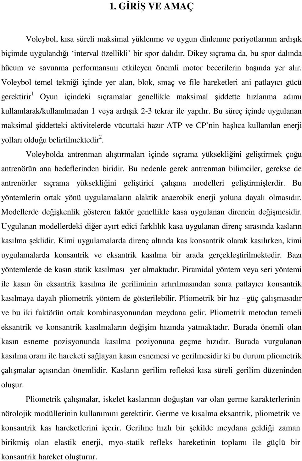 Voleybol temel tekniği içinde yer alan, blok, smaç ve file hareketleri ani patlayıcı gücü gerektirir 1 Oyun içindeki sıçramalar genellikle maksimal şiddette hızlanma adımı kullanılarak/kullanılmadan