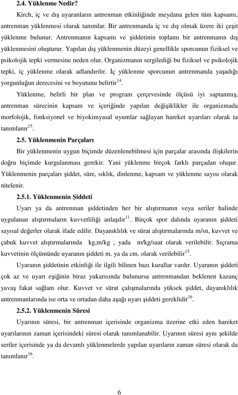 Yapılan dış yüklenmenin düzeyi genellikle sporcunun fiziksel ve psikolojik tepki vermesine neden olur. Organizmanın sergilediği bu fiziksel ve psikolojik tepki, iç yüklenme olarak adlandırılır.