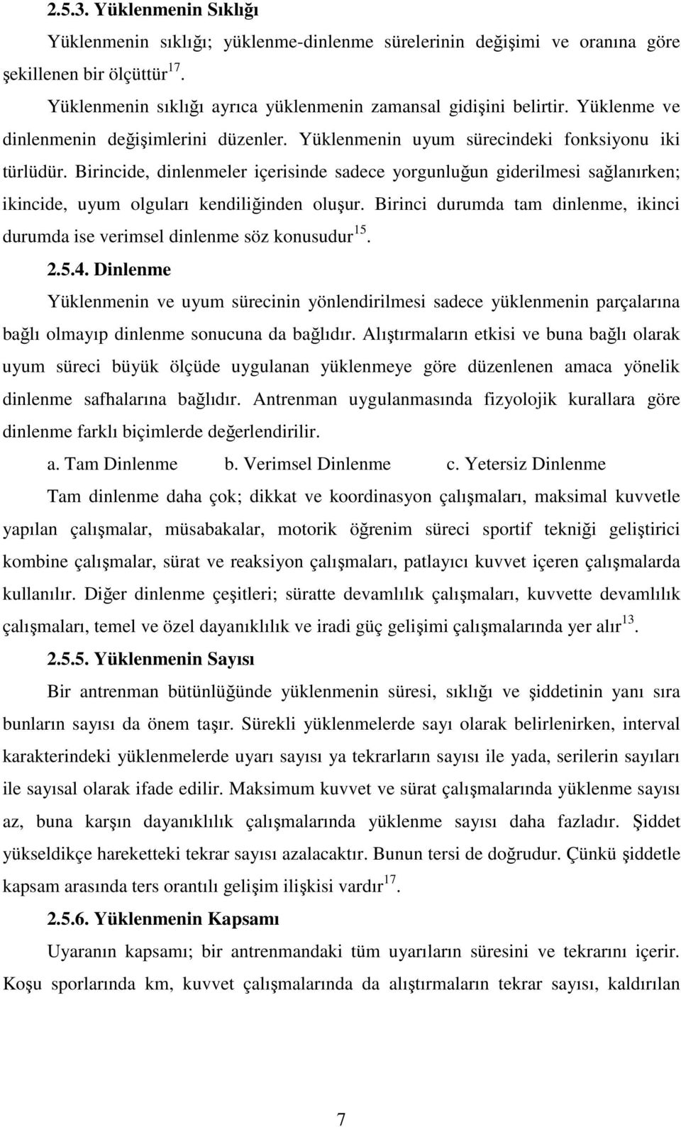 Birincide, dinlenmeler içerisinde sadece yorgunluğun giderilmesi sağlanırken; ikincide, uyum olguları kendiliğinden oluşur.