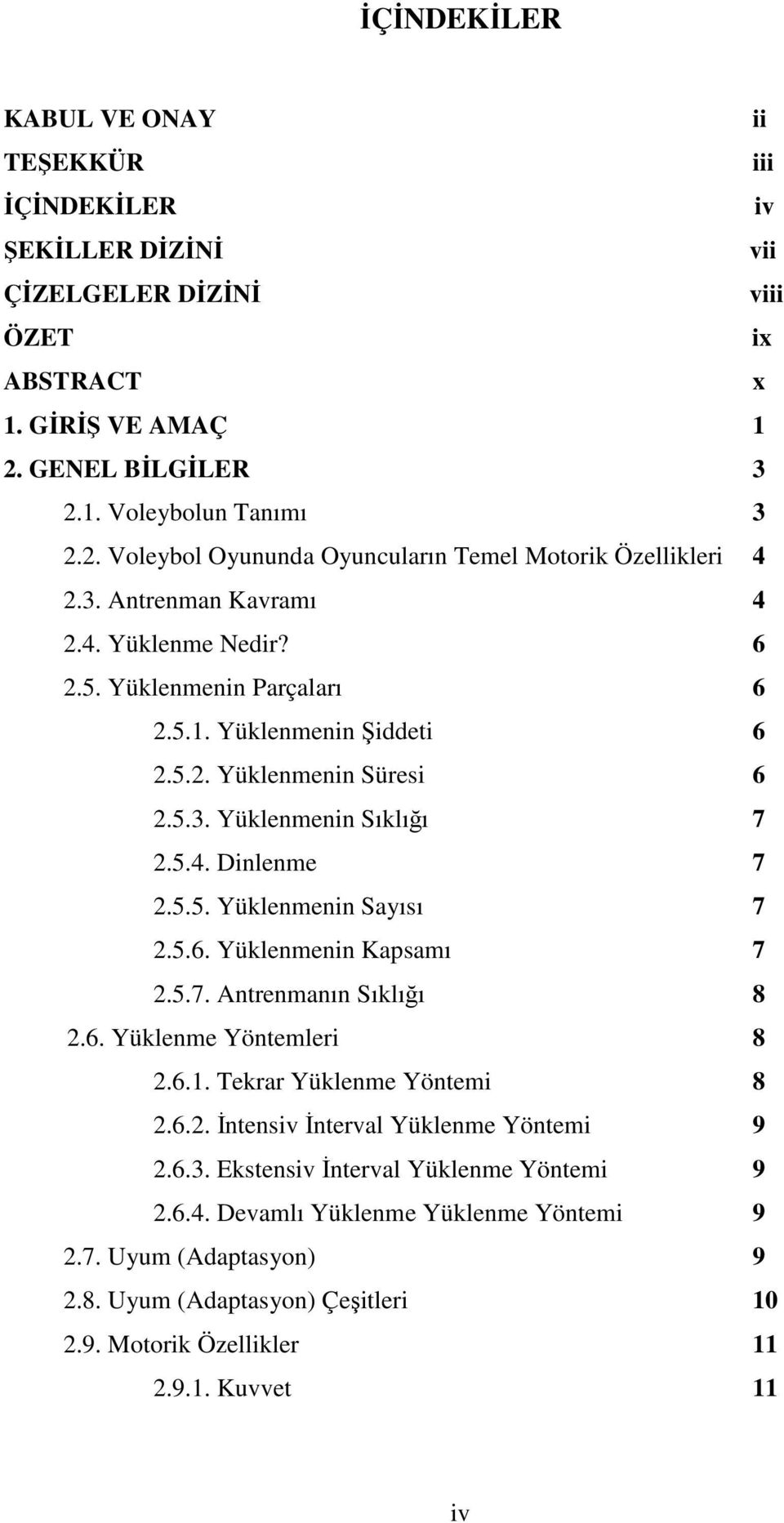 5.2. Yüklenmenin Süresi 6 2.5.3. Yüklenmenin Sıklığı 7 2.5.4. Dinlenme 7 2.5.5. Yüklenmenin Sayısı 7 2.5.6. Yüklenmenin Kapsamı 7 2.5.7. Antrenmanın Sıklığı 8 2.6. Yüklenme Yöntemleri 8 2.6.1.