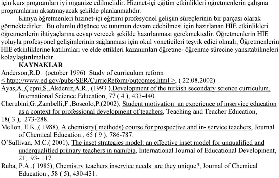 Bu olumlu düşünce ve tutumun devam edebilmesi için hazırlanan HİE etkinlikleri öğretmenlerin ihtiyaçlarına cevap verecek şekilde hazırlanması gerekmektedir.