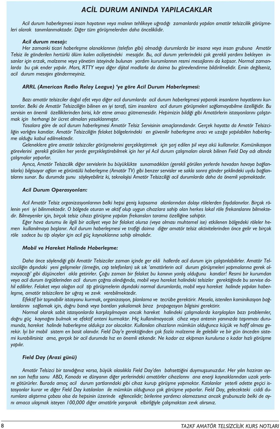 Acil durum mesaj : Her zamanki ticari haberleflme olanaklar n n (telefon gibi) olmad durumlarda bir insana veya insan grubuna Amatör Telsiz ile gönderilen hertürlü ölüm kal m aciliyetindeki mesajd r.