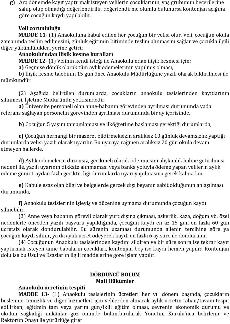 Veli, çocuğun okula zamanında teslim edilmesini, günlük eğitimin bitiminde teslim alınmasını sağlar ve çocukla ilgili diğer yükümlülükleri yerine getirir.