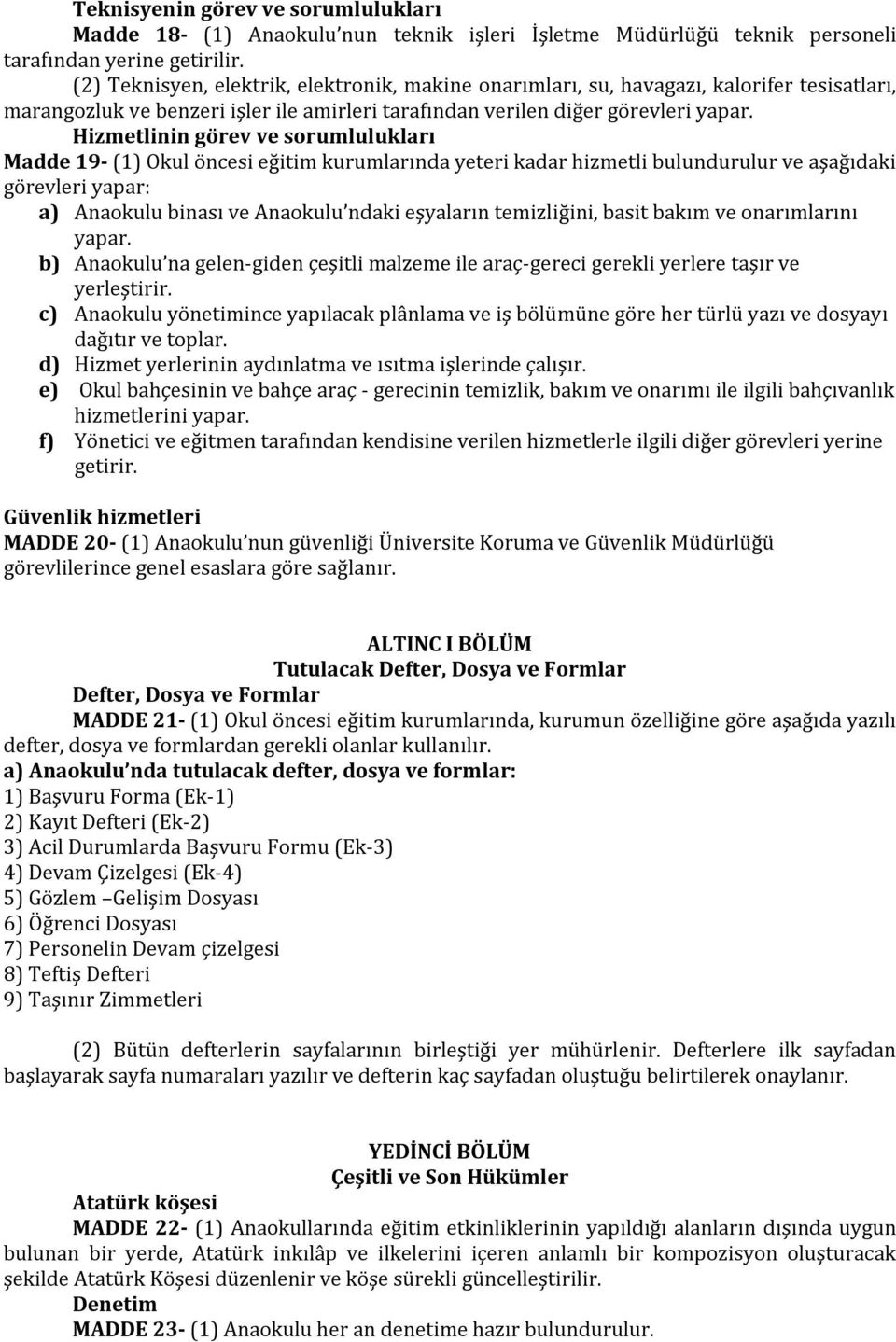 Hizmetlinin görev ve sorumlulukları Madde 19- (1) Okul öncesi eğitim kurumlarında yeteri kadar hizmetli bulundurulur ve aşağıdaki görevleri yapar: a) Anaokulu binası ve Anaokulu ndaki eşyaların