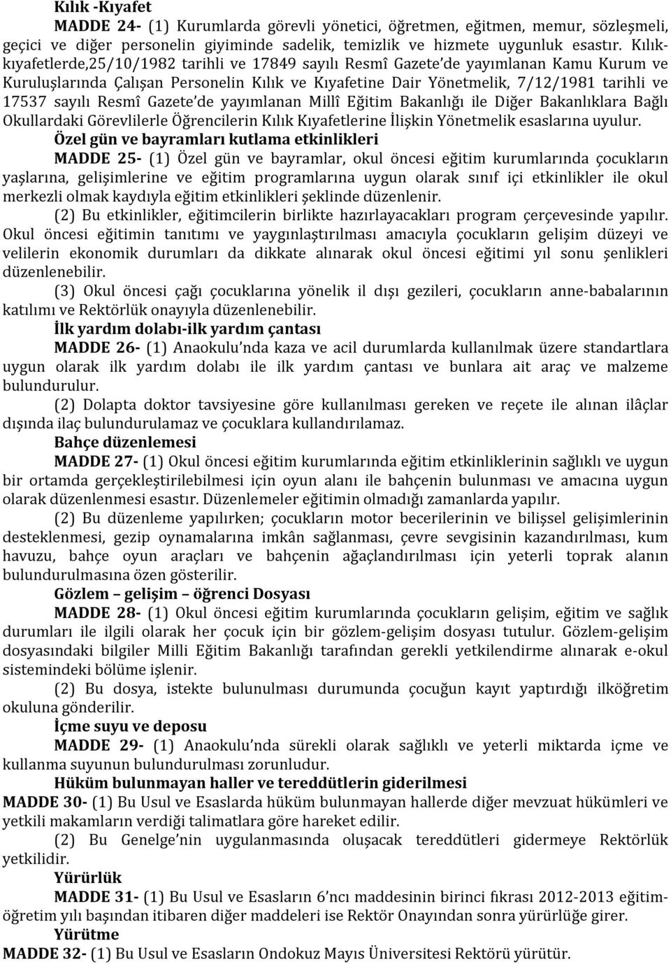 Resmî Gazete de yayımlanan Millî Eğitim Bakanlığı ile Diğer Bakanlıklara Bağlı Okullardaki Görevlilerle Öğrencilerin Kılık Kıyafetlerine İlişkin Yönetmelik esaslarına uyulur.