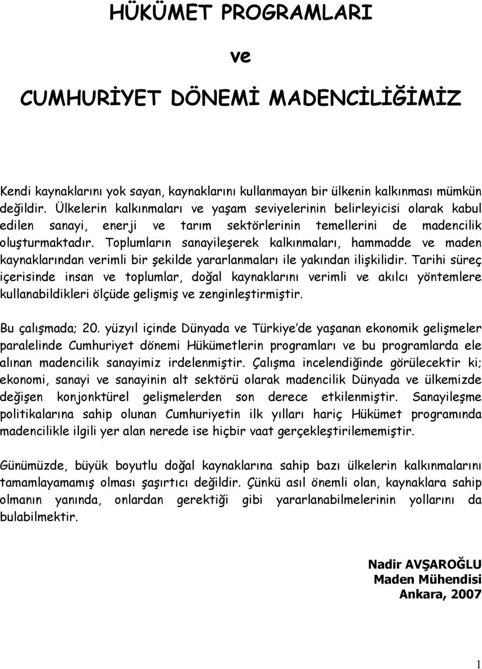 Toplumların sanayileşerek kalkınmaları, hammadde ve maden kaynaklarından verimli bir şekilde yararlanmaları ile yakından ilişkilidir.