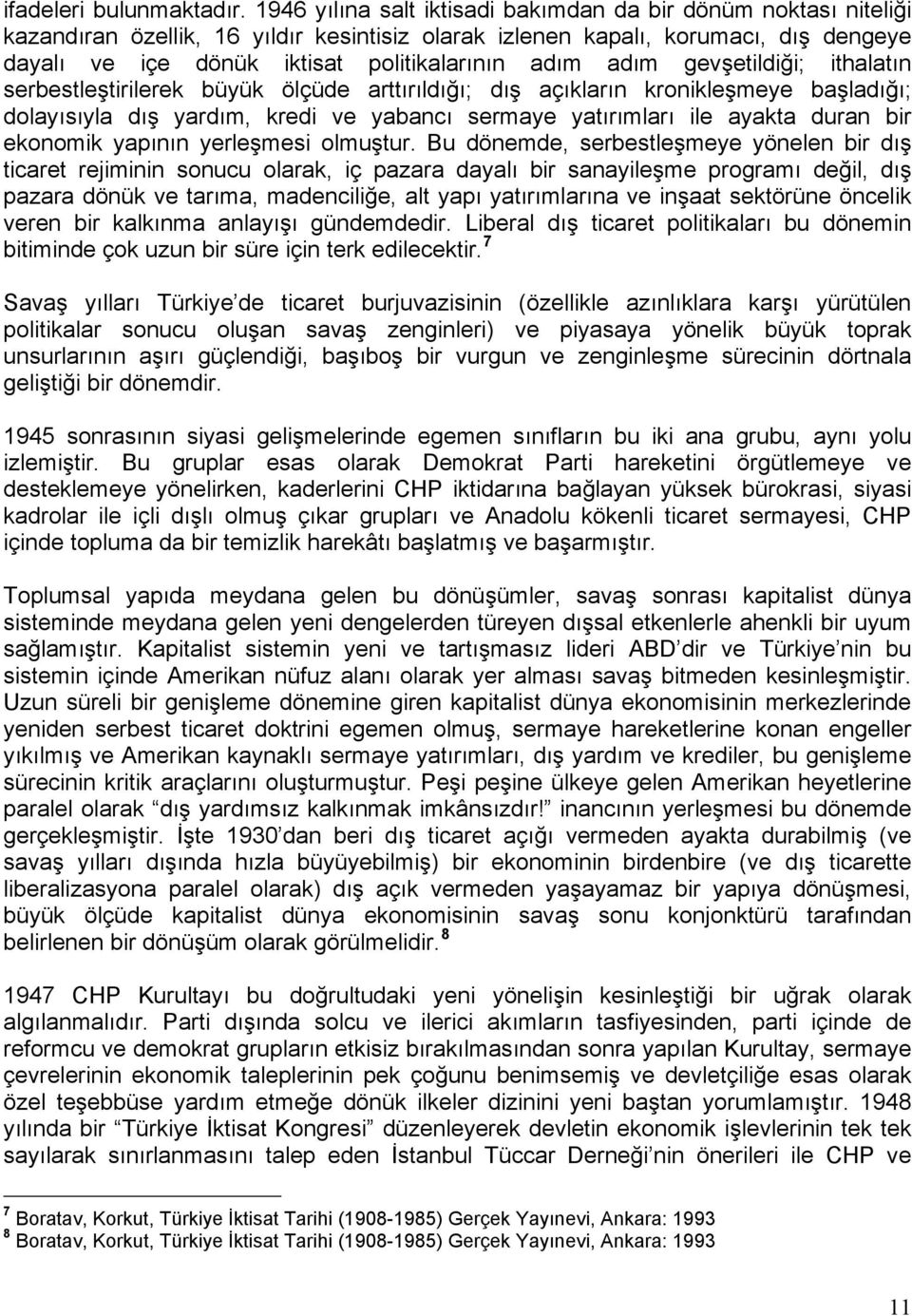 adım gevşetildiği; ithalatın serbestleştirilerek büyük ölçüde arttırıldığı; dış açıkların kronikleşmeye başladığı; dolayısıyla dış yardım, kredi ve yabancı sermaye yatırımları ile ayakta duran bir