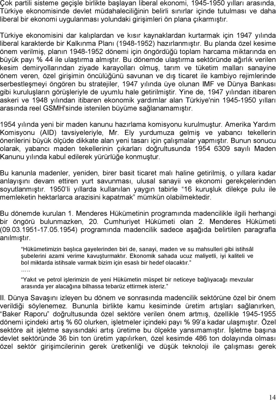 Türkiye ekonomisini dar kalıplardan ve kısır kaynaklardan kurtarmak için 1947 yılında liberal karakterde bir Kalkınma Planı (1948-1952) hazırlanmıştır.