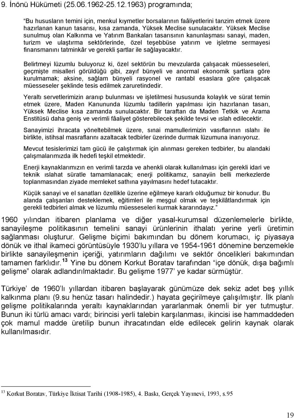 Yüksek Meclise sunulmuş olan Kalkınma ve Yatırım Bankaları tasarısının kanunlaşması sanayi, maden, turizm ve ulaştırma sektörlerinde, özel teşebbüse yatırım ve işletme sermayesi finansmanını