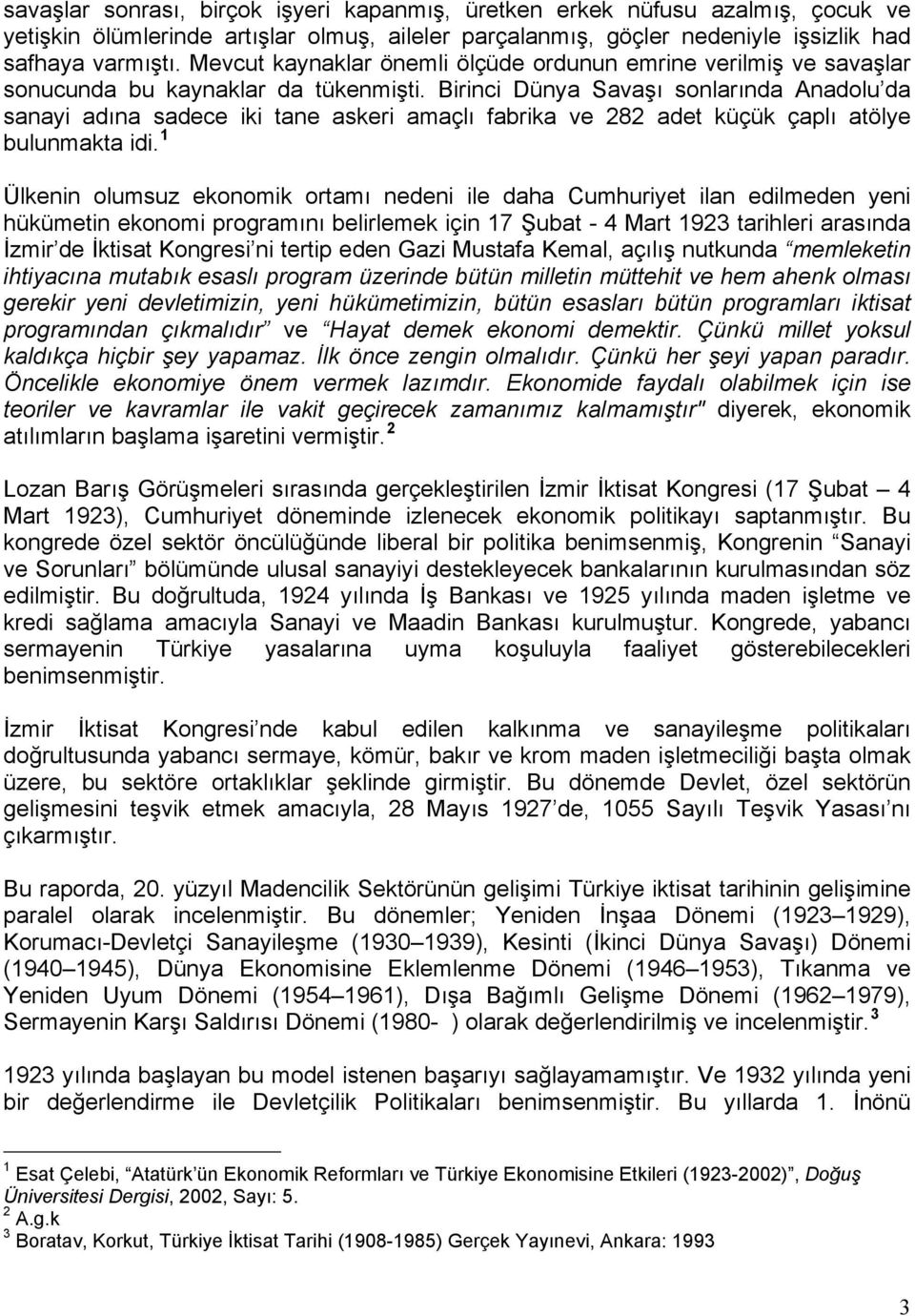 Birinci Dünya Savaşı sonlarında Anadolu da sanayi adına sadece iki tane askeri amaçlı fabrika ve 282 adet küçük çaplı atölye bulunmakta idi.