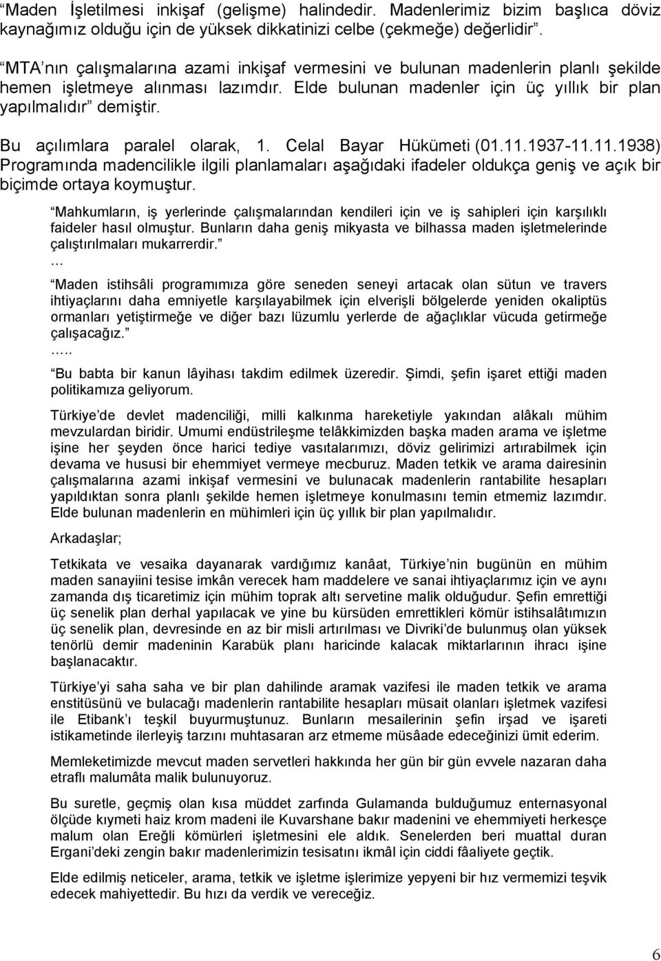 Bu açılımlara paralel olarak, 1. Celal Bayar Hükümeti (01.11.1937-11.11.1938) Programında madencilikle ilgili planlamaları aşağıdaki ifadeler oldukça geniş ve açık bir biçimde ortaya koymuştur.