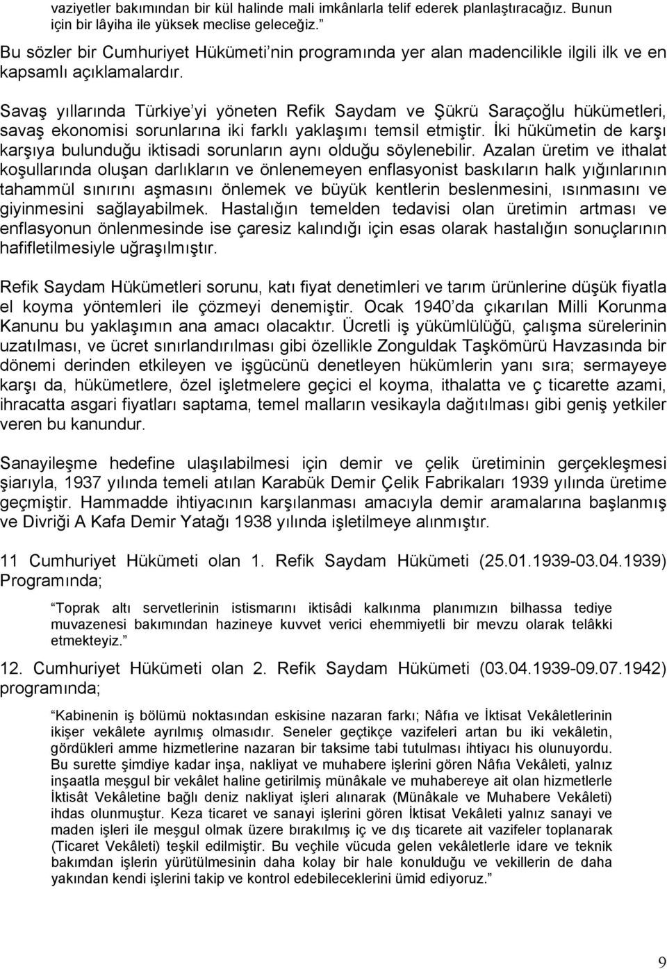 Savaş yıllarında Türkiye yi yöneten Refik Saydam ve Şükrü Saraçoğlu hükümetleri, savaş ekonomisi sorunlarına iki farklı yaklaşımı temsil etmiştir.