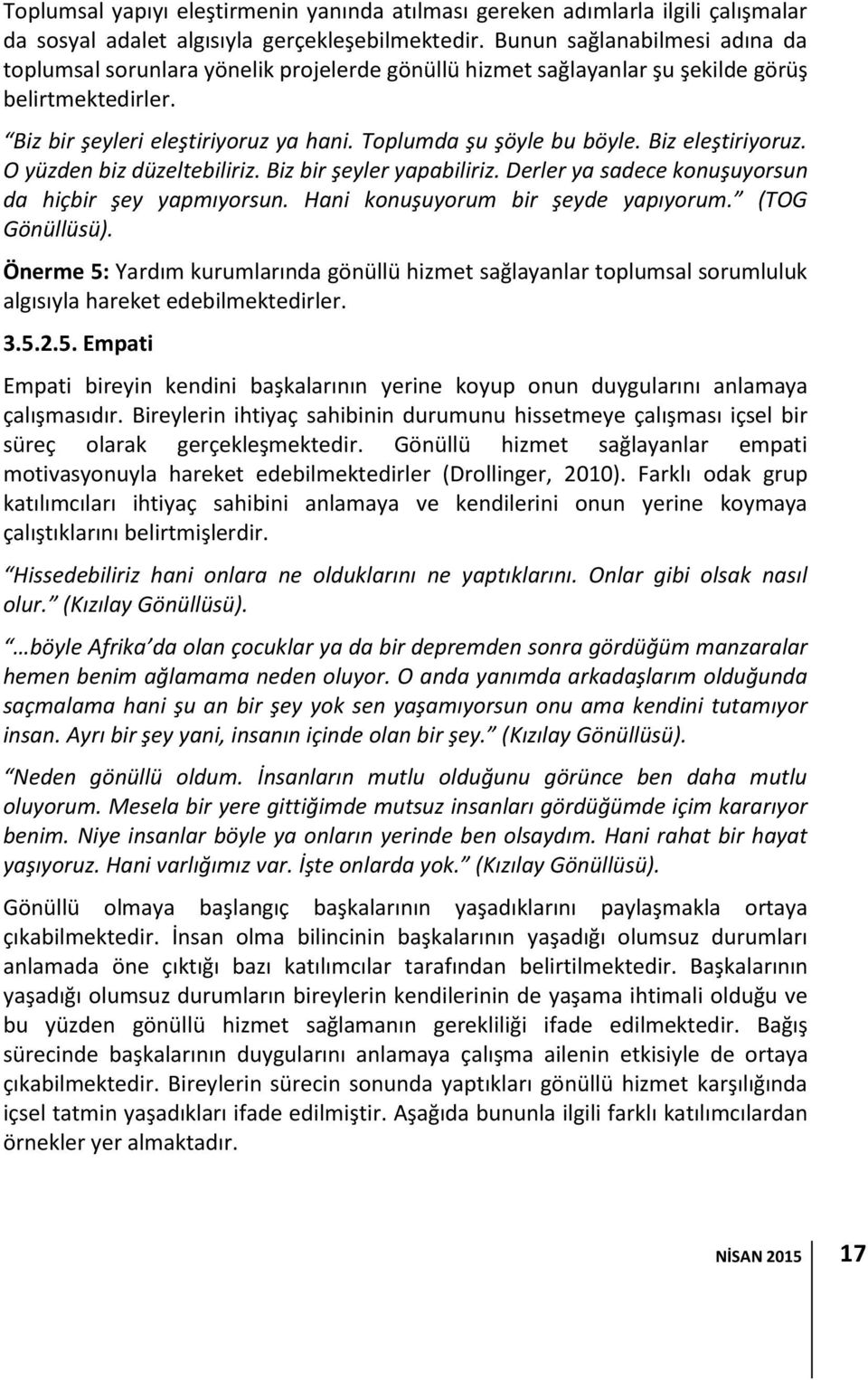 Biz eleştiriyoruz. O yüzden biz düzeltebiliriz. Biz bir şeyler yapabiliriz. Derler ya sadece konuşuyorsun da hiçbir şey yapmıyorsun. Hani konuşuyorum bir şeyde yapıyorum. (TOG Gönüllüsü).