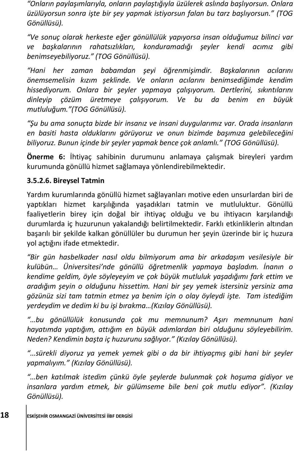 Hani her zaman babamdan şeyi öğrenmişimdir. Başkalarının acılarını önemsemelisin kızım şeklinde. Ve onların acılarını benimsediğimde kendim hissediyorum. Onlara bir şeyler yapmaya çalışıyorum.