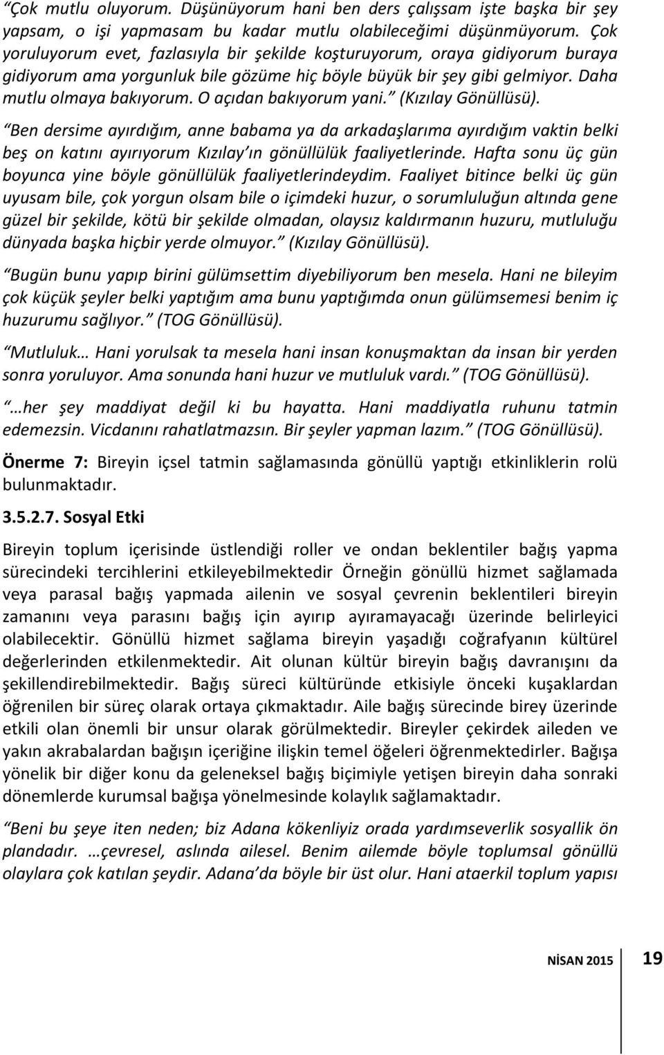 O açıdan bakıyorum yani. (Kızılay Gönüllüsü). Ben dersime ayırdığım, anne babama ya da arkadaşlarıma ayırdığım vaktin belki beş on katını ayırıyorum Kızılay ın gönüllülük faaliyetlerinde.